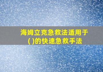 海姆立克急救法适用于( )的快速急救手法